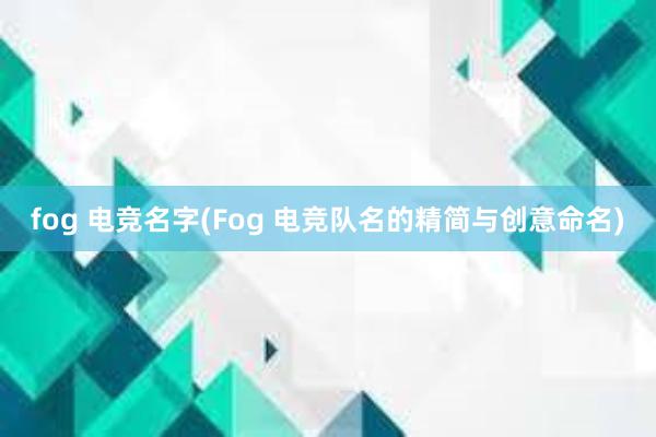 fog 电竞名字(Fog 电竞队名的精简与创意命名)