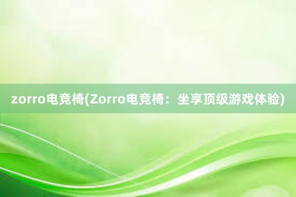 zorro电竞椅(Zorro电竞椅：坐享顶级游戏体验)