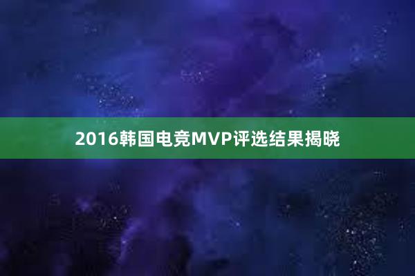 2016韩国电竞MVP评选结果揭晓