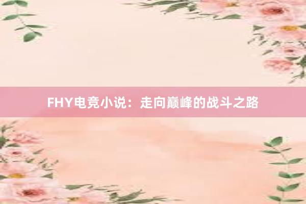 FHY电竞小说：走向巅峰的战斗之路