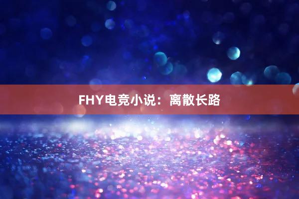 FHY电竞小说：离散长路