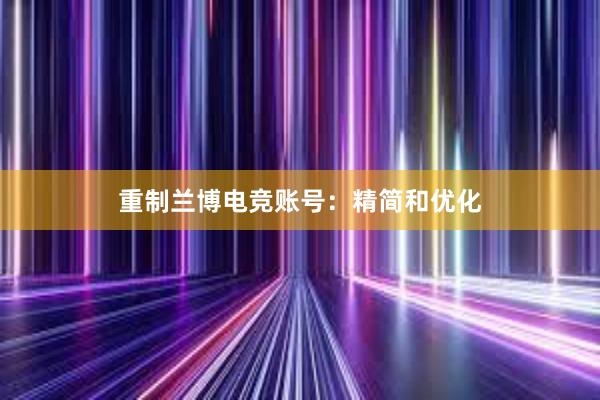 重制兰博电竞账号：精简和优化