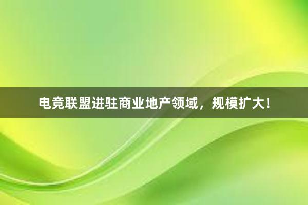 电竞联盟进驻商业地产领域，规模扩大！