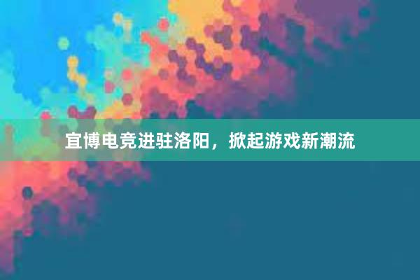 宜博电竞进驻洛阳，掀起游戏新潮流