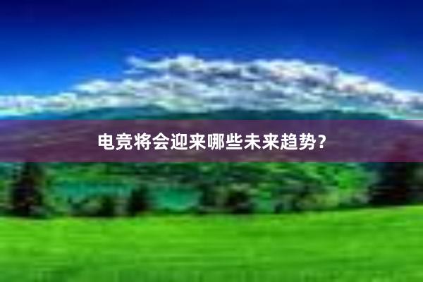 电竞将会迎来哪些未来趋势？