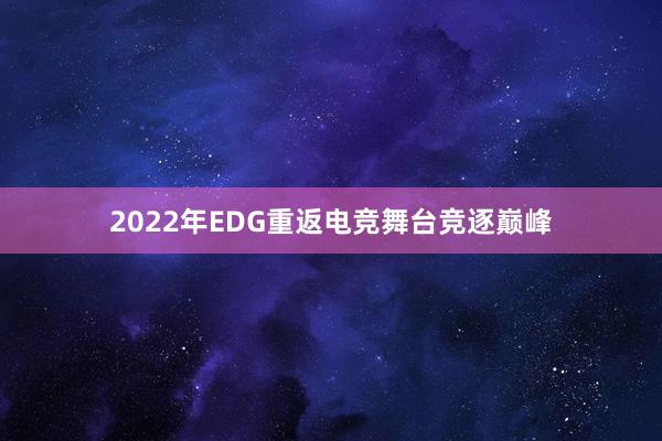 2022年EDG重返电竞舞台竞逐巅峰