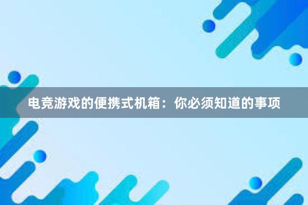 电竞游戏的便携式机箱：你必须知道的事项