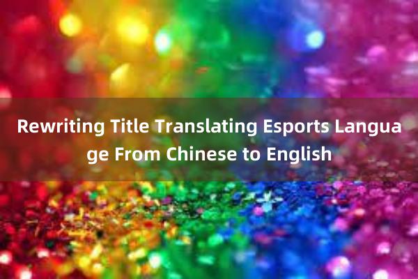 Rewriting Title Translating Esports Language From Chinese to English