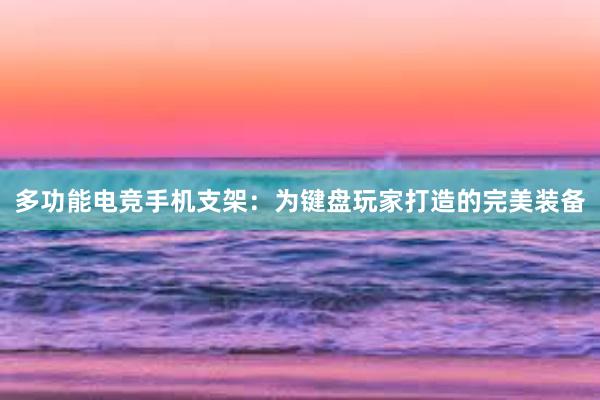 多功能电竞手机支架：为键盘玩家打造的完美装备